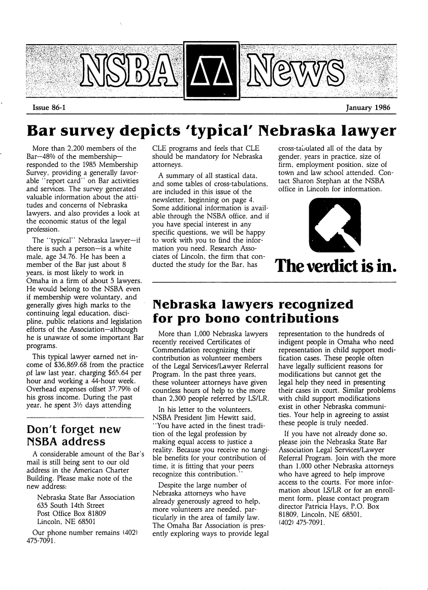 handle is hein.barjournals/neblwr1986 and id is 1 raw text is: I.

January 1986

Bar survey depicts typical Nebraska lawyer

More than 2,200 members of the
Bar-48% of the membership-
responded to the 1985 Membership
Survey, providing a generally favor-
able report card on Bar activities
and services. The survey generated
valuable information about the atti-
tudes and concerns of Nebraska
lawyers, and also provides a look at
the economic status of the legal
profession.
The typical Nebraska lawyer-if
there is such a person-is a white
male, age 34.76. He has been a
member of the Bar just about 8
years, is most likely to work in
Omaha in a firm of about 5 lawyers.
He would belong to the NSBA even
if membership were voluntary, and
generally gives high marks to the
continuing legal education, disci-
pline, public relations and legislation
efforts of the Association-although
he is unaware of some important Bar
programs.
This typical lawyer earned net in-
come of $36,869.68 from the practice
of law last year, charging $65.64 per
hour and working a 44-hour week.
Overhead expenses offset 37.79% of
his gross income. During the past
year, he spent 31/2 days attending
Don't forget new
NSBA address
A considerable amount of the Bar's
mail is still being sent to our old
address in the American Charter
Building. Please make note of the
new address:
Nebraska State Bar Association
635 South 14th Street
Post Office Box 81809
Lincoln, NE 68501
Our phone number remains (402)
475-7091,

CLE programs and feels that CLE
should be mandatory for Nebraska
attorneys.
A summary of all stastical data,
and some tables of cross-tabulations,
are included in this issue of the
newsletter, beginning on page 4.
Some additional information is avail-
able through the NSBA office, and if
you have special interest in any
specific questions, we will be happy
to work with you to find the infor-
mation you need. Research Asso-
ciates of Lincoln, the firm that con-
ducted the study for the Bar, has

cross-taulated all of the data by
gender, years in practice, size of
firm, employment position, size of
town and law school attended. Con-
tact Sharon Stephan at the NSBA
office in Lincoln for information.

The verdict is in.

Nebraska lawyers recognized
for pro bono contributions

More than 1,000 Nebraska lawyers
recently received Certificates of
Commendation recognizing their
contribution as volunteer members
of the Legal Services/Lawyer Referral
Program. In the past three years,
these volunteer attorneys have given
countless hours of help to the more
than 2,300 people referred by LS/LR.
In his letter to the volunteers,
NSBA President Jim Hewitt said,
You have acted in the finest tradi-
tion of the legal profession by
making equal access to justice a
reality. Because you receive no tangi-
ble benefits for your contribution of
time, it is fitting that your peers
recognize this contribution.
Despite the large number of
Nebraska attorneys who have
already generously agreed to help,
more volunteers are needed, par-
ticularly in the area of family law.
The Omaha Bar Association is pres-
ently exploring ways to provide legal

representation to the hundreds of
indigent people in Omaha who need
representation in child support modi-
fication cases. These people often
have legally sufficient reasons for
modifications but cannot get the
legal help they need in presenting
their cases in court. Similar problems
with child support modifications
exist in other Nebraska communi-
ties. Your help in agreeing to assist
these people is truly needed.
If you have not already done so,
please join the Nebraska State Bar
Association Legal Services/Lawyer
Referral Program. Join with the more
than 1,000 other Nebraska attorneys
who have agreed to help improve
access to the courts. For more infor-
mation about LS/LR or for an enroll-
ment form, please contact program
director Patricia Hays, P.O. Box
81809, Lincoln, NE 68501,
(402) 475-7091.

.4:.D

Issue 86-1


