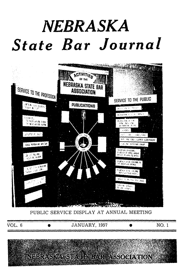 handle is hein.barjournals/nesbj0006 and id is 1 raw text is: NEBRASKA

State Bar Journal

PUBLIC SERVICE DISPLAY AT ANNUAL MEETING

VOL. 6                    JANUARY, 1957                     NO. 1


