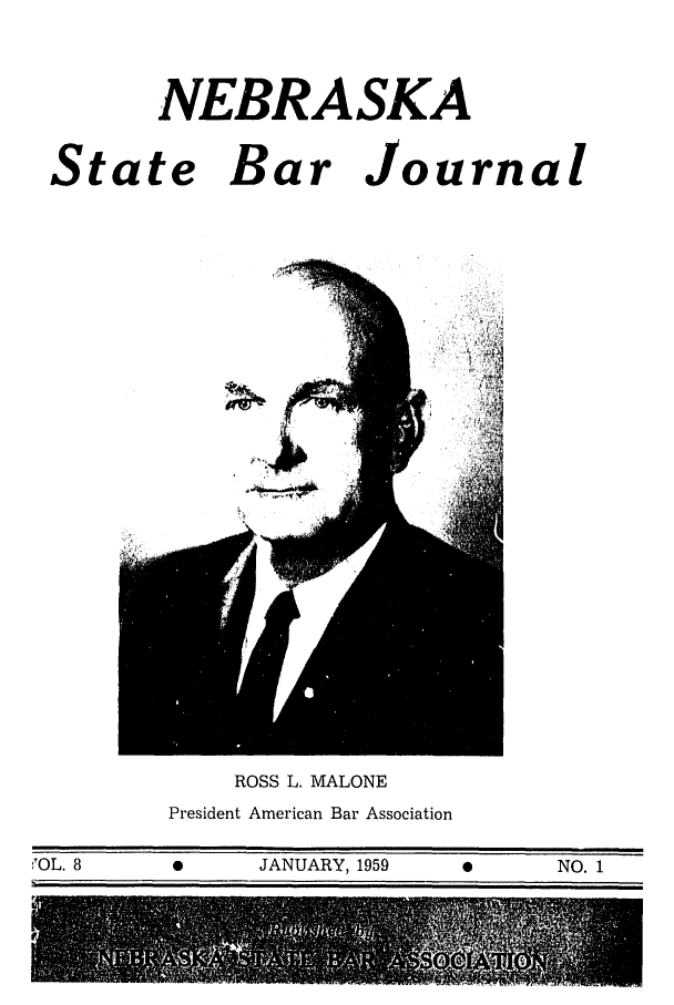 handle is hein.barjournals/nesbj0008 and id is 1 raw text is: NEBRASKA
State Bar Journal

ROSS L. MALONE
President American Bar Association

-7OL. 8          0         JANUARY, 1959                       NO. 1


