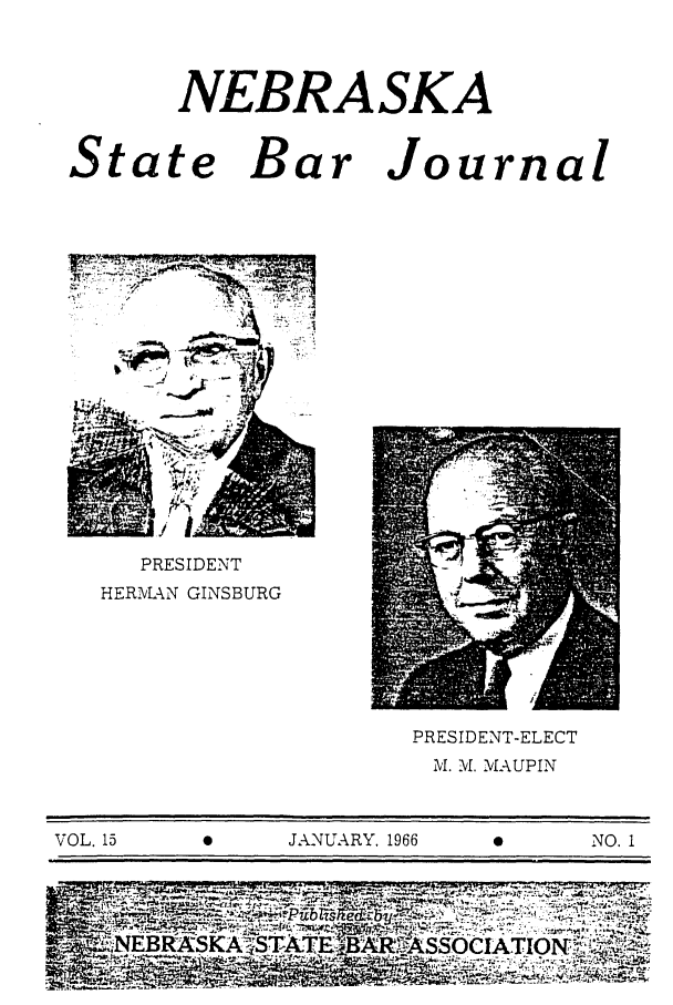 handle is hein.barjournals/nesbj0015 and id is 1 raw text is: NEBRASKA

State

Bar

Journal

PRESIDENT
HER/AN GINSBURG

PRESIDENT-ELECT
M. M. MAUPIN

VOL. 15                         JANUARY. 1966                             NO. I


