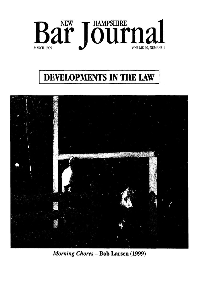handle is hein.barjournals/newhbj0040 and id is 1 raw text is: B    EW   HAMPSHIRE
Bar joiirnal
MARCH 1999          VOLUME 40, NUMBER I
DEVELOPMENTS IN THE LAW

Morning Chores - Bob Larsen (1999)



