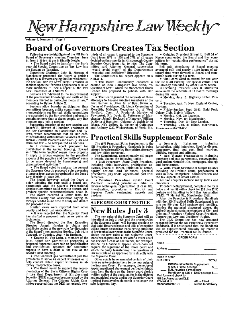handle is hein.barjournals/nhlw0006 and id is 1 raw text is: Ne wHampshire Law WeeklYl
Volume 6, Number 1, Page I
Board of Governors Creates Tax Section

Following are the highlights of the NIl Bar's
Board oF Governor's meeting Thursday, June
14, from 1:20 to 4:30 pm in Dixville Notch:
* The Board voted to transform the Bar's
year-old Special Committee on Tax Law into
the Section on Taxation.
Committee Chairman John R. Monson -if
Manchester presented the Board a petitiol
signed by 42 lawyers urging the Board to create
the section. Bar By-Laws permit creation at
sections upon the written application of 30 or
more members... (See a report of the Tax
Law Committee at 6 NiILW 5.)
Sections are devoted to the improvement
of the professional knowledge and skills of the
members thereof in particular fields of law,
according to Bylaw Article X.
Sections allow broader participation than
committees because, unlike committees, their
membership is not limited. While committees
are appointed by the Bar president and usually
contain no more than a dozen people, any Bar
member may join a section.
Supporting creation of the new section was
Robert R. Howard of Henniker, chairman of
the Bar Committee on Constitution and By-
laws, which recommends that all Bar com-
mittees dealing with substantive areas of law --
such as Juvenile Problems and Family law and
Criminal law -- be reorganized as sections.
In a committee report prepared for
distribution at the Annual Meeting, Howard
said the term 'section' seems more properly
to apply to groups engaged in the practical
aspects of the practice and 'committees' seem
to be more devoted to housekeeping and
organizational activities.
* The Board voted to endorse the concept
the Supreme Court's proposed rule governing
attorneys trust accounts reprinted in the June 6
Law Weekly at page 393.
The Board, however, asked the Court to
defer adopting the rule until a board sub-
committee and the Court's Professional
Conduct Committee could meet to discuss, and
produce specific recommendations, about it.
The Board received a letter from the
Cheshire County 9ar Association saying at-
torneys needed mure time to study and debate
the proposed rule.
Similar views were reported from other
county and local bar associations.
e It was reported that the Superior Court
has drafted a proposed rule on ex parte at-
tachments.
The Board directed the Bar Executive
Director Joseph Hayden to obtain and
distribute copies of the new rule for discussion
at the Board's next meeting Monday, July 16, in
Concord, or Tuesday, Aug. 7 in Durham.
* Eugene M. Van Loan, a member of the
joint Bench-Bar Committee preparing a
proposed Supreme Court rule on specialization
and certification, reported the committee
expects to have a draft of the rule at the
Board's next meeting.
* The Board set up a committee of past Bar
presidents to serve as expert witnesses or to
elp counsel obtain expert witnesses in at-
torney malpractice cases.
* The Board voted to support the recom-
mendation of the Bar's Citizens Rights Com-
mittee that Department of Employment
Security (DES) attorneys be supervised by the
Attorney General. The Citizens Rights Com-
mittee reported that the DES lost exactly two-

thirds of all cases it appealed to the Supreme
Court from 1974 to 1978 and 77% of all cases
decided on their merits in Hillsborough County
Superior Court from 1971 to 1976. The Com-
mittee said Attorney General supervision
.would avoid much of the Department's
wasteful and inefficient litigation.
The Committee's full report appears on (6
NIILW 4.
* The Board unanimously endorsed a
column on New Hampshire law titled, A
Question of Law, which the Manchester Union
Leader has proposed to publish with Bar
support.
* The Board granted the requests of these
attorneys to become inactive members of the
Bar: Samuel A. Alter Jr. of Rye; Frank A.
Carter of Providence, RI; Linda Columbine of
Meredith; Malcolm Mecartney Jr. of West
Hartford, Conn; J. Frederick Murphy of
.Pawtucket, RI; David G. Petterson of Man-
chester; John H. Rockwell of Hanover, William
D. Sivitz of Hampton; Coleman J. Walsh Jr. of
Ithaca, NY; Jeffrey D. Weiner of Goffstown
and Anthony G.C. Wickersham, of York, Me.

a Outgoing President Ernest L. Bell 3d of
Keene commended the Board and Bar com-
mittees for outstanding performance during
his term.
Bell said attendance at Board meeting
averaged 86% and nearly 11,000 hours of at-
torney time were devoted to Board and com-
mittee work during his term.
* The Board voted to extend for one year
the life of all existing Bar special committees
not already extended by other Board action.
a Incoming President Jack B. Middleton
announced the schedule of 13 Board meetings
during his term:
e Monday, July 16: Highway Hotel, Con-
cord.
* Tuesday, Aug. 7: New England Center,
Durham.
a Friday-Sunday, Sept. 28-30: Bald Peak
Colony Club, Melvin Village.
 Monday, Oct. 22: Laconia.
 Monday, Nov. 19: Manchester.
 Thursday, Dec. 20: New London.
 Thursday, Jan. 3: Hilton, Merrimack.
Concluded on 6 NHLW 4

Practical Skills Supplement For Sale
The 1979 Practical Skills Supplement to the  # Domestic  Relations,  including
NH Practice & Procedure Handbook is being jurisdiction, initial interview, libel for divorce,
offered for sale to all New Hampshire attorneys temporary, final and post final hearings,
and law office personnel.               URESA, support and alimony.
The Supplement, approximately 650 pages  0 Real Estate Transactions including
in length, covers the following topics:  purchase and sale agreements, conveyaneing,
o Civil Procedure (State Court Practice), good and marketable title, mortgages, closings
including initial interviews, prelitigation ac- and foreclosures.
tivities, choice of forum, initiation of action,  * Wills, Trusts & Probate of Simple Estates
equity actions and defenses, pretrial including the Probate Court, preparation of
procedures, jury trials, appeals and post trial wills in New Hampshire, administration and
remedies.                               the tax aspects of small estates.
o Criminal Procedure (State Court       All five chapters include many forms and
Practice), including jurisdiction, initial in- checklists.
terview techniques, organization of case file,  To order the Supplement, complete the form
investigation, procedures in District and below and mail it with a check for $35 plus $2.50
Superior Courts, sentencing, appeals and postage and handling to NH Bar Association
pardons.                                (CLE), 77 Market St., Manchester 03101.
Also, the Practice & Procedure Handbook
SUPR EM E COURT NOTICE                  with the 1979 Practical Skills Supplement is on
sale for $40 plus $2.50 postage and handling.
Besides the material discussed above, the
New       R  ules July           3      entire Handbook contains chapters of Civil and
Criminal Procedure (Federal Court Practice),
The new rules of the Supreme Court will go Corporation Law and Creditors' Rights.
into effect on July 3, 1979, and the present rules  The CLE Committee has now assumed
of the Supreme Court will become obsolete on responsibility for the NH Practice & Procedure
that date. Reserved cases and bills of exception Handbook. It is anticipated that the Handbook
willnolonger be used for transferring questions will be supplemented annually by material
of law from a lower court to the Supreme Court. produced for the Practical Skills Course.
Under the new rules of the Supreme Court,  ................     ...............
transfers of questions of law after a lower court     ORDER FORM
has decided a case on the merits, for example
will be by a notice of appeal, which does not Name
require the signature of the lower court and  Address
which the party transferring the questions of
law must file on an approved form directly with
the Supreme Court.                       I wish to order:
Other courts have amended certain of their QUANTITY                    TOTAL
rules so as to conform them to the new rules of
the Supreme Court. For example, the notice of  -  1979 Practical Skills Supplement
@ $35 + $2.50 postage      $_
appeal mentioned above must be filed within 30  -  N.H. Pr,tlce & Procedure
days from the date on the lower court clerk's   Handbook @ $35 + $2.50 postage $_
written notice of the decision, for in the district  Mall form and check to:
and municipal courts and in the Superior Court  NH Bar Association (CLE)
the first Tuesday of each month is no longer the  77 Market St.  Allow 2 to 4
sole judgment day.                       Manchester03101        weeks for delivery


