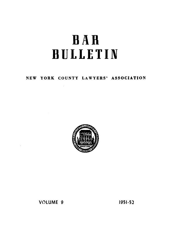 handle is hein.barjournals/nyclabb0006 and id is 1 raw text is: BAIl
BULLETIN
NEW YORK COUNTY LAWYERS' ASSOCIATION

VOLUME 9

1951-52


