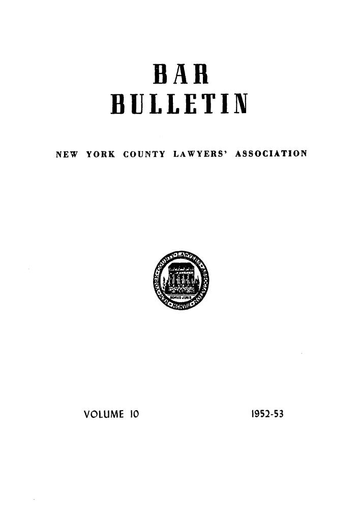handle is hein.barjournals/nyclabb0007 and id is 1 raw text is: BAR
BULLETIN
NEW YORK COUNTY LAWYERS' ASSOCIATION

VOLUME 10

1952-53


