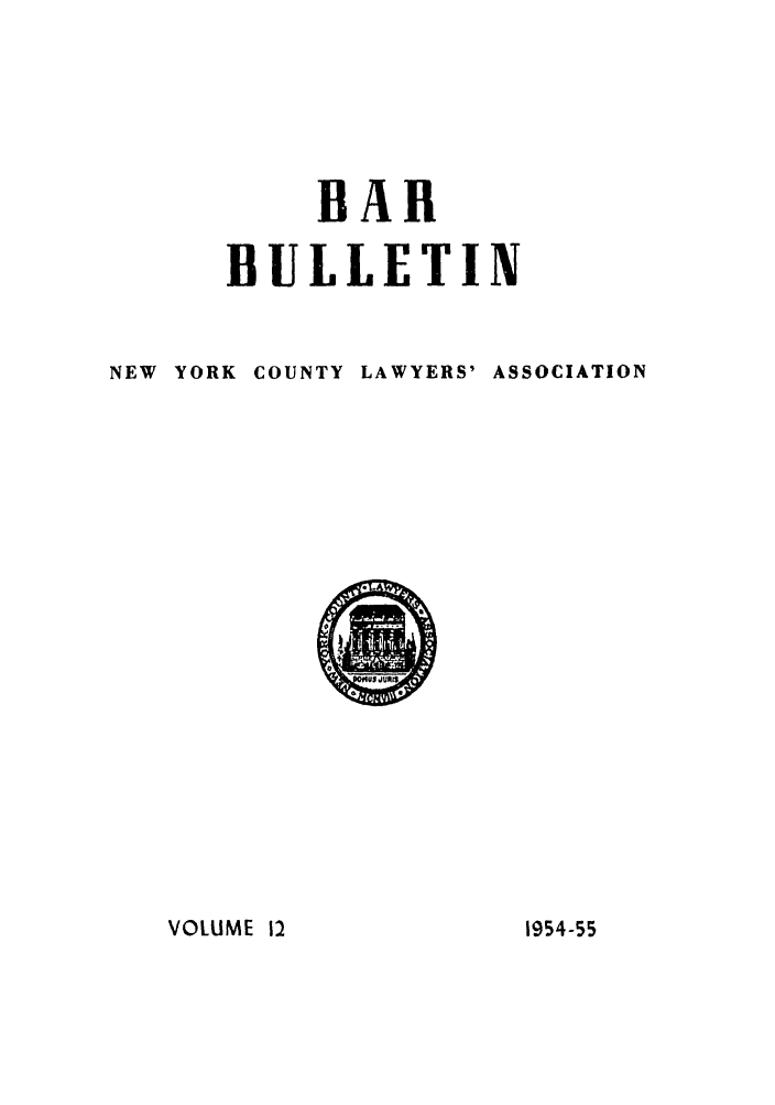 handle is hein.barjournals/nyclabb0009 and id is 1 raw text is: BAR
BULLETIN
NEW YORK COUNTY LAWYERS' ASSOCIATION

VOLUME 12

1954 -55



