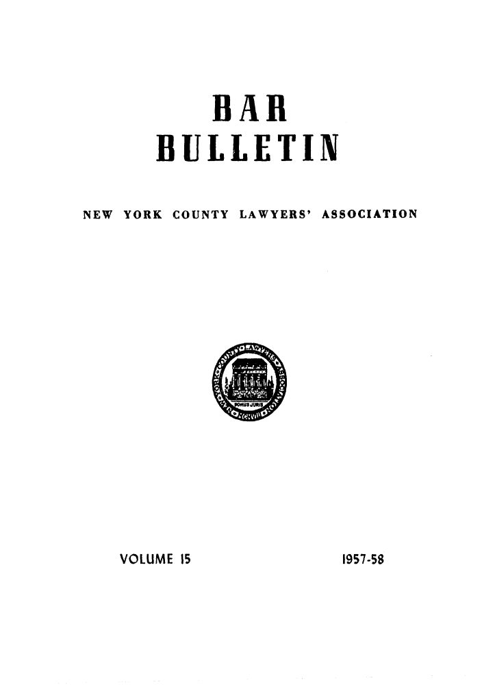 handle is hein.barjournals/nyclabb0012 and id is 1 raw text is: BAR
BULLETIN
NEW YORK COUNTY LAWYERS' ASSOCIATION

VOLUME 15

1957-58


