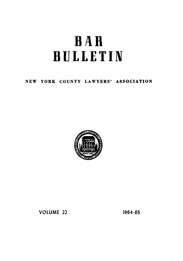 handle is hein.barjournals/nyclabb0019 and id is 1 raw text is: BAR
BULLETIN
NEW YORK COUNTY LAWYERS' ASSOCIATION

VOLUME 22

1964-65


