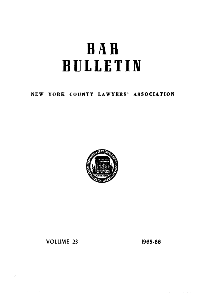handle is hein.barjournals/nyclabb0020 and id is 1 raw text is: BAR
BULLETIN
NEW  YORK COUNTY LAWYERS' ASSOCIATION

VOLUME 23

1965-66


