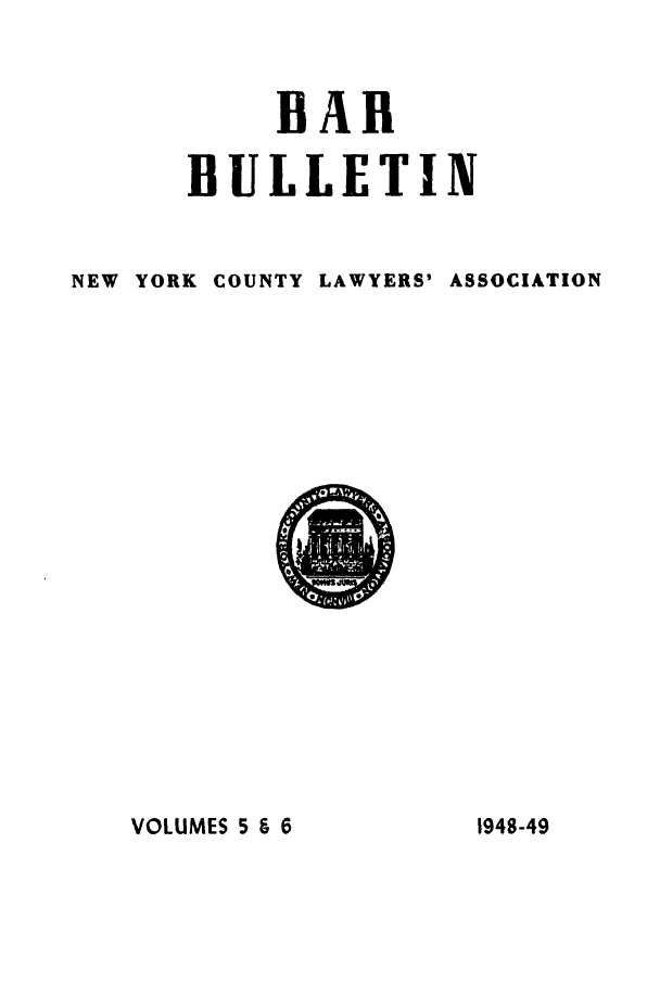 handle is hein.barjournals/nyclabb0025 and id is 1 raw text is: BAl
BULLETIN
NEW YORK COUNTY LAWYERS' ASSOCIATION

VOLUMES 5 g 6

1948-49


