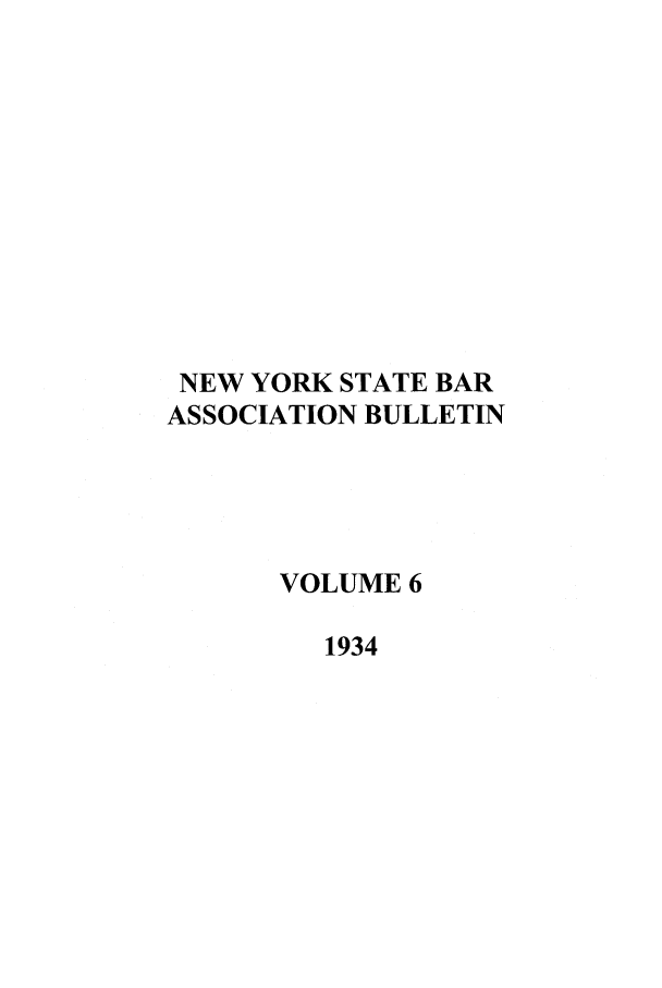handle is hein.barjournals/nysbaj0006 and id is 1 raw text is: NEW YORK STATE BAR
ASSOCIATION BULLETIN
VOLUME 6
1934


