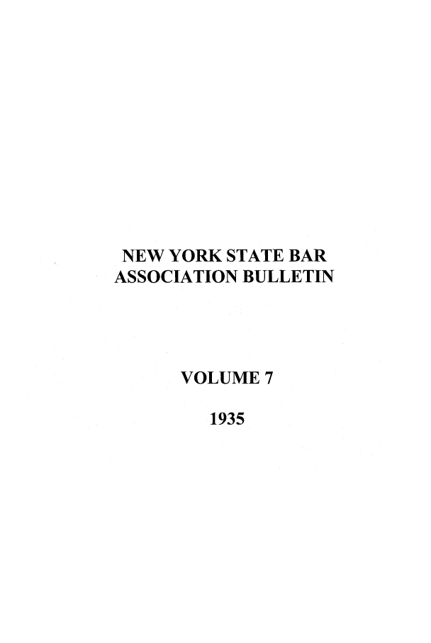 handle is hein.barjournals/nysbaj0007 and id is 1 raw text is: NEW YORK STATE BAR
ASSOCIATION BULLETIN
VOLUME 7
1935


