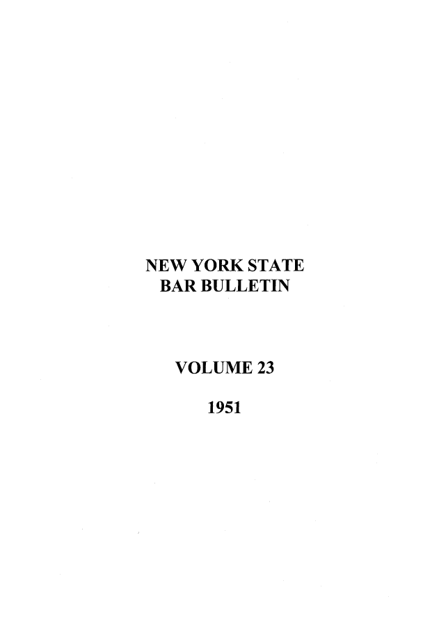 handle is hein.barjournals/nysbaj0023 and id is 1 raw text is: NEW YORK STATE
BAR BULLETIN
VOLUME 23
1951


