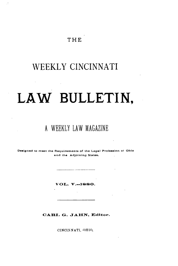 handle is hein.barjournals/ohlwb0005 and id is 1 raw text is: THE

WEEKLY CINCINNATI
LAW BULLETIN,
A WEEKLY LAW MAGAZINE
Designed to meet the Requirements of the Legal Profession o! Ohio
and the Adjoining States.
V OL. Vr.--J t O.
CA RI, G. JAIMN, Editor.
CINCINATI, OHIO.



