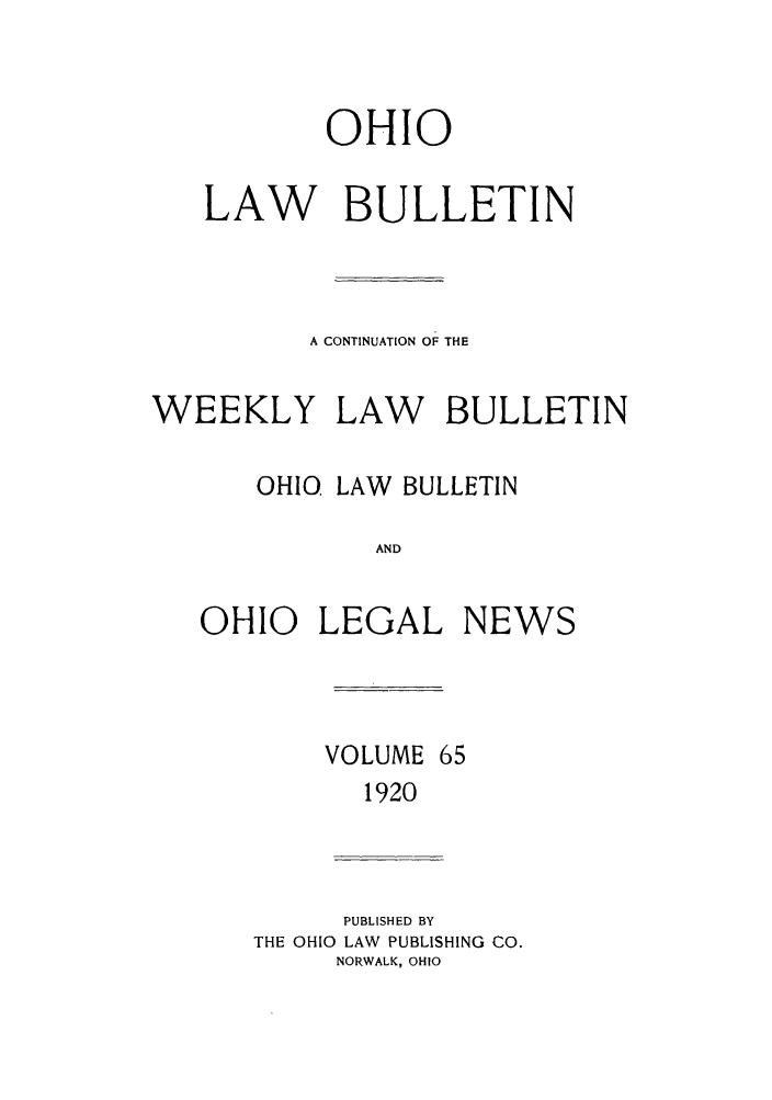handle is hein.barjournals/ohlwb0065 and id is 1 raw text is: OHIO
LAW BULLETIN
A CONTINUATION OF THE
WEEKLY LAW BULLETIN
OHIO LAW BULLETIN
AND
OHIO LEGAL NEWS

VOLUME

1920

PUBLISHED BY
THE OHIO LAW PUBLISHING CO.
NORWALK, OHIO


