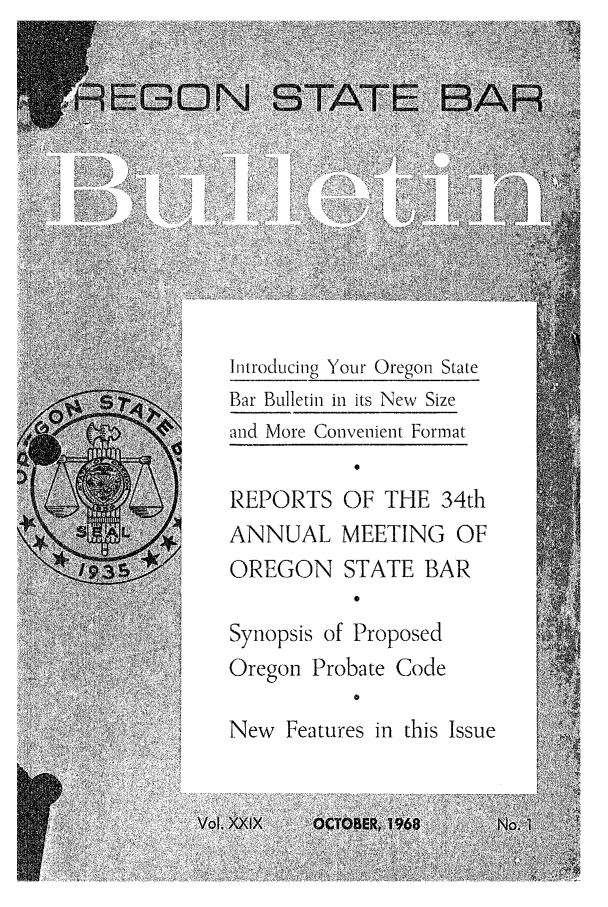 handle is hein.barjournals/osbb0029 and id is 1 raw text is: Introducing Your Oregon State
Bar Bulletin in its New Size
and More Convenient Format

REPORTS
ANNUAL
OREGON

OF THE 34th
MEETING OF
STATE BAR

Synopsis of Proposed
Oregon Probate Code
0
New Features in this Issue


