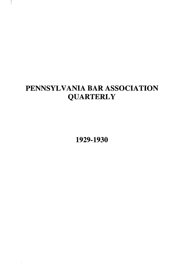 handle is hein.barjournals/pennbarq0001 and id is 1 raw text is: PENNSYLVANIA BAR ASSOCIATION
QUARTERLY
1929-1930


