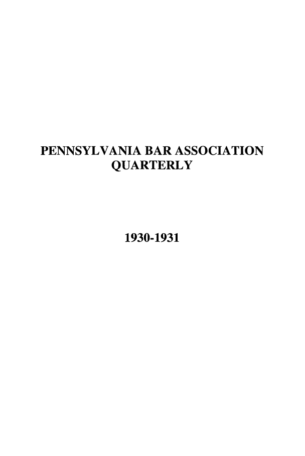 handle is hein.barjournals/pennbarq0002 and id is 1 raw text is: PENNSYLVANIA BAR ASSOCIATION
QUARTERLY
1930-1931


