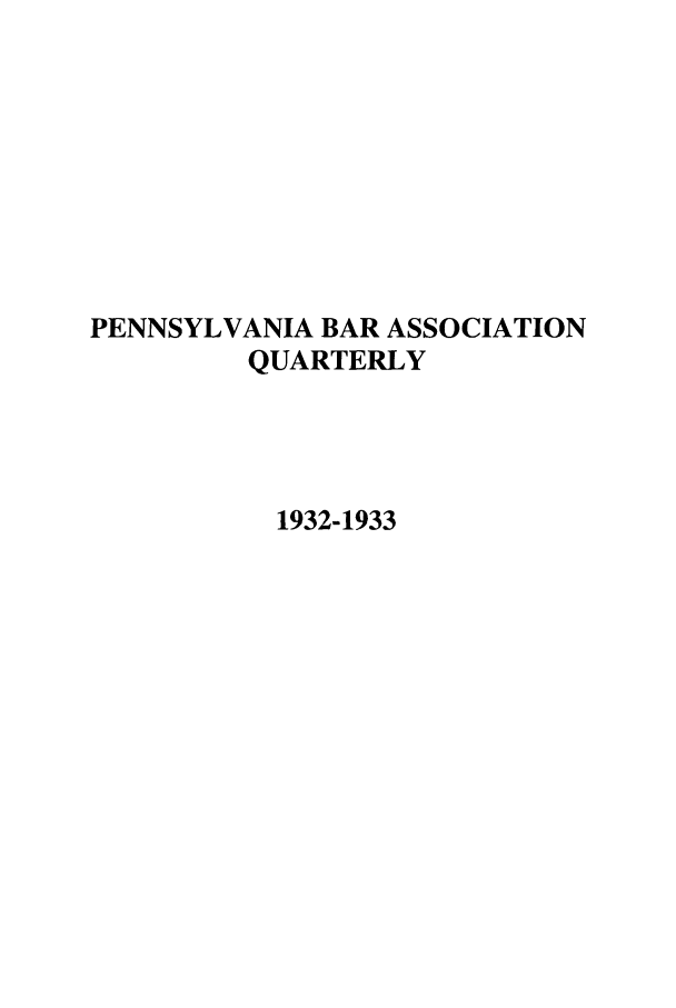 handle is hein.barjournals/pennbarq0004 and id is 1 raw text is: PENNSYLVANIA BAR ASSOCIATION
QUARTERLY
1932-1933


