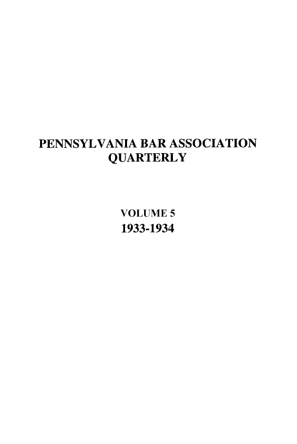 handle is hein.barjournals/pennbarq0005 and id is 1 raw text is: PENNSYLVANIA BAR ASSOCIATION
QUARTERLY
VOLUME 5
1933-1934


