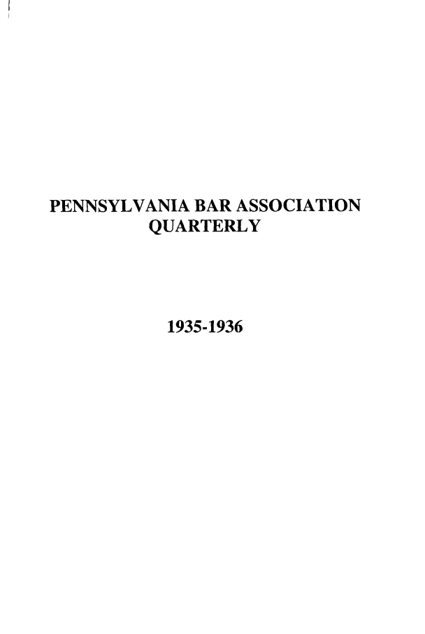 handle is hein.barjournals/pennbarq0007 and id is 1 raw text is: PENNSYLVANIA BAR ASSOCIATION
QUARTERLY
1935-1936


