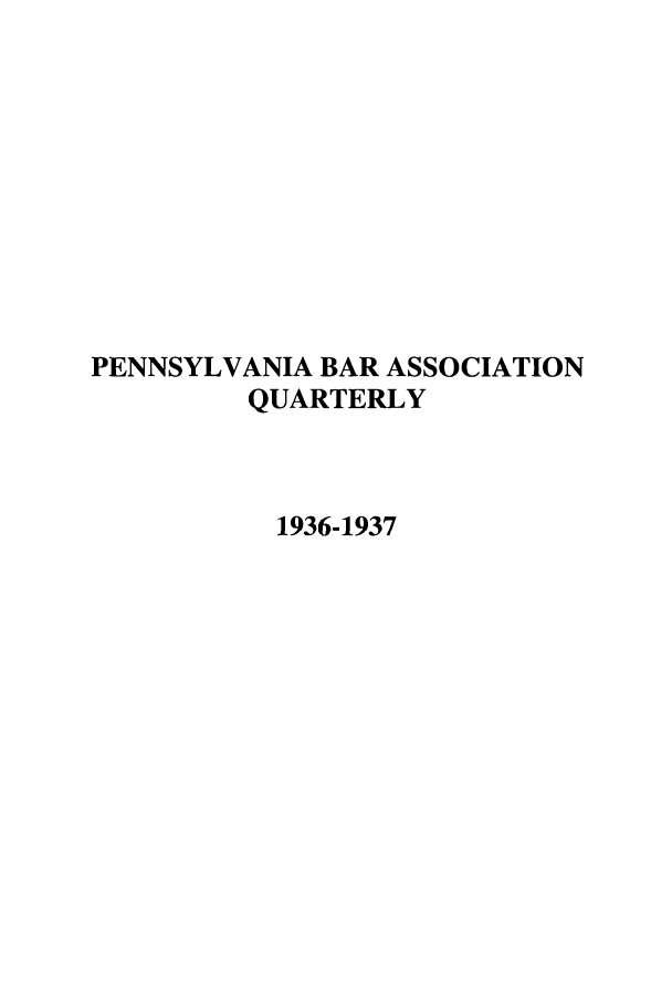 handle is hein.barjournals/pennbarq0008 and id is 1 raw text is: PENNSYLVANIA BAR ASSOCIATION
QUARTERLY
1936-1937


