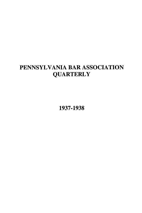 handle is hein.barjournals/pennbarq0009 and id is 1 raw text is: PENNSYLVANIA BAR ASSOCIATION
QUARTERLY
1937-1938


