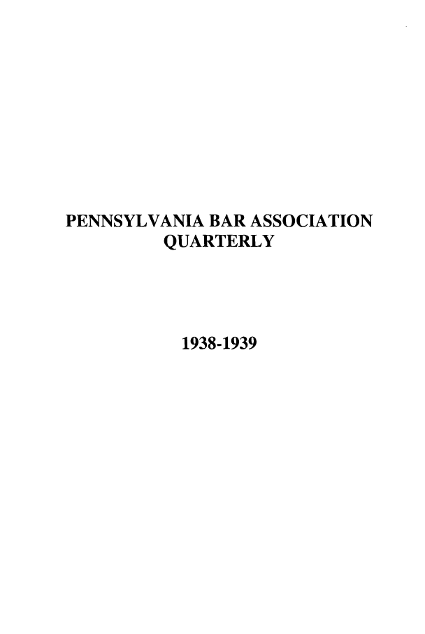 handle is hein.barjournals/pennbarq0010 and id is 1 raw text is: PENNSYLVANIA BAR ASSOCIATION
QUARTERLY
1938-1939


