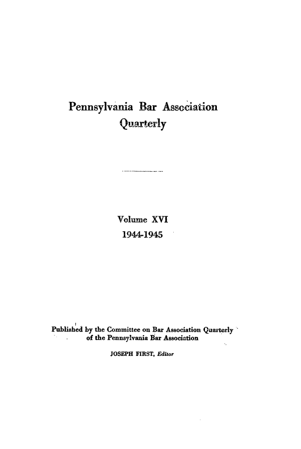 handle is hein.barjournals/pennbarq0016 and id is 1 raw text is: Pennsylvania Bar Association
Quarterly
Volume XVI
1944-1945
Published by the Committee on Bar Association Quarterly
of the Pennsylvania Bar Association
JOSEPH FIRST, Editor



