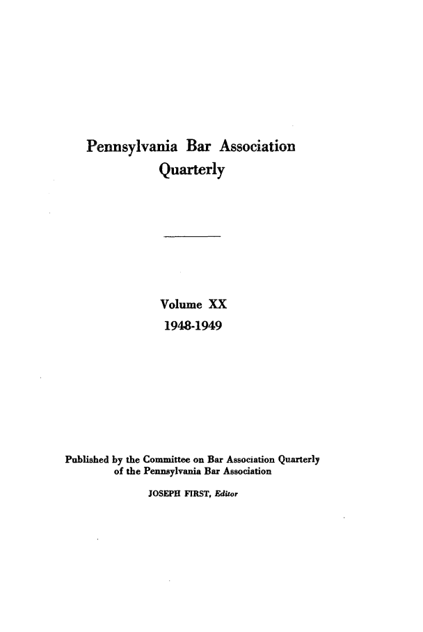 handle is hein.barjournals/pennbarq0020 and id is 1 raw text is: Pennsylvania Bar Association
Quarterly
Volume XX
1948-1949
Published by the Committee on Bar Association Quarterly
of the Pennsylvania Bar Association

JOSEPH FIRST, Editor


