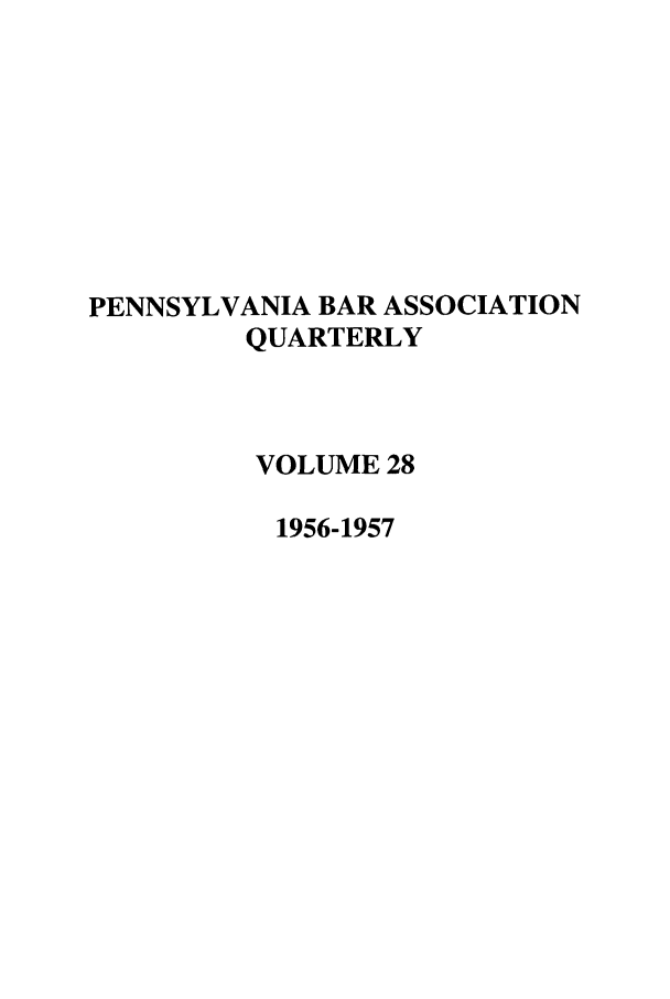 handle is hein.barjournals/pennbarq0028 and id is 1 raw text is: PENNSYLVANIA BAR ASSOCIATION
QUARTERLY
VOLUME 28
1956-1957


