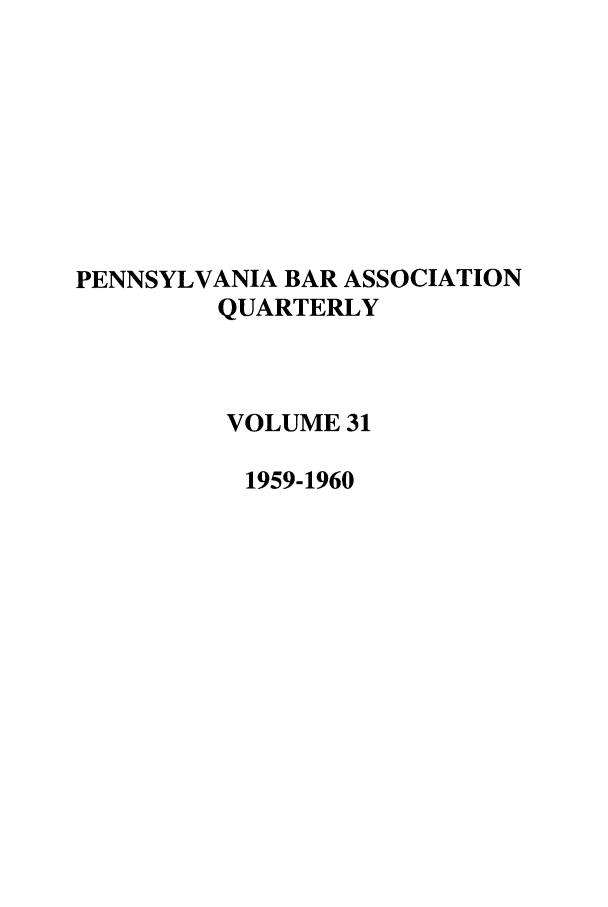handle is hein.barjournals/pennbarq0031 and id is 1 raw text is: PENNSYLVANIA BAR ASSOCIATION
QUARTERLY
VOLUME 31
1959-1960


