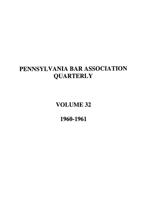 handle is hein.barjournals/pennbarq0032 and id is 1 raw text is: PENNSYLVANIA BAR ASSOCIATION
QUARTERLY
VOLUME 32
1960-1961


