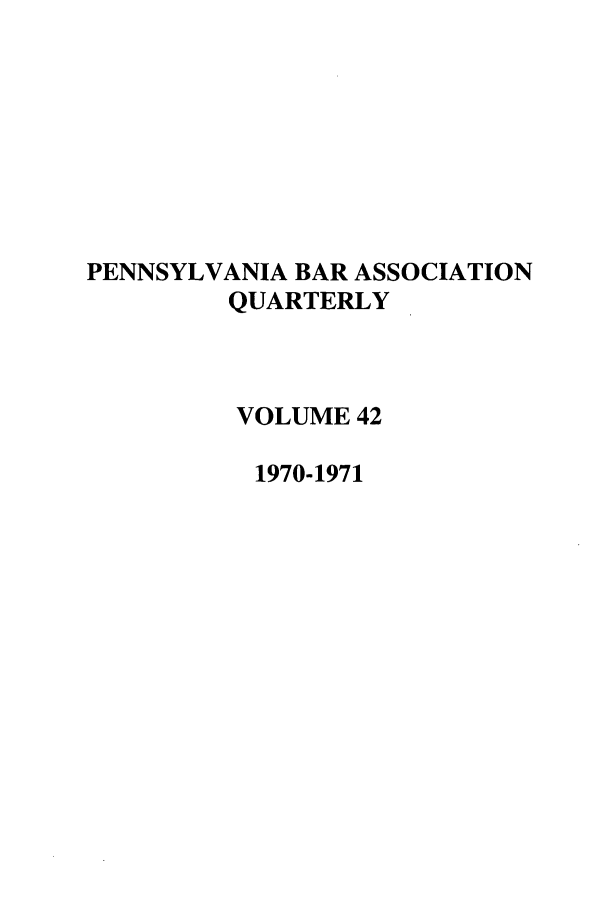 handle is hein.barjournals/pennbarq0042 and id is 1 raw text is: PENNSYLVANIA BAR ASSOCIATION
QUARTERLY
VOLUME 42
1970-1971


