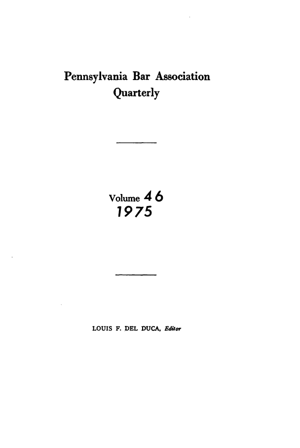 handle is hein.barjournals/pennbarq0046 and id is 1 raw text is: Pennsylvania Bar Association
Quarterly
Volume 4 6
1975

LOUIS F. DEL DUCA, Editor


