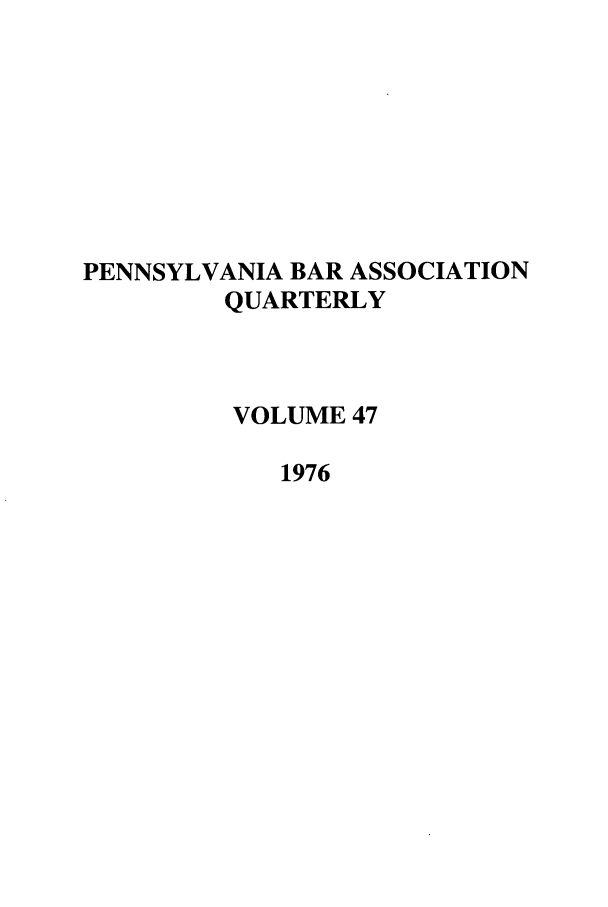 handle is hein.barjournals/pennbarq0047 and id is 1 raw text is: PENNSYLVANIA BAR ASSOCIATION
QUARTERLY
VOLUME 47
1976


