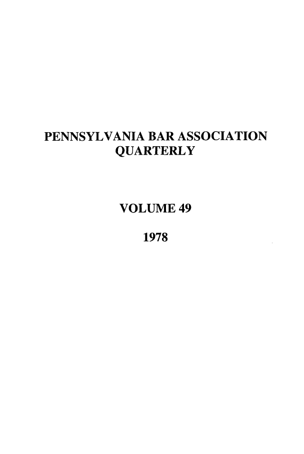 handle is hein.barjournals/pennbarq0049 and id is 1 raw text is: PENNSYLVANIA BAR ASSOCIATION
QUARTERLY
VOLUME 49
1978


