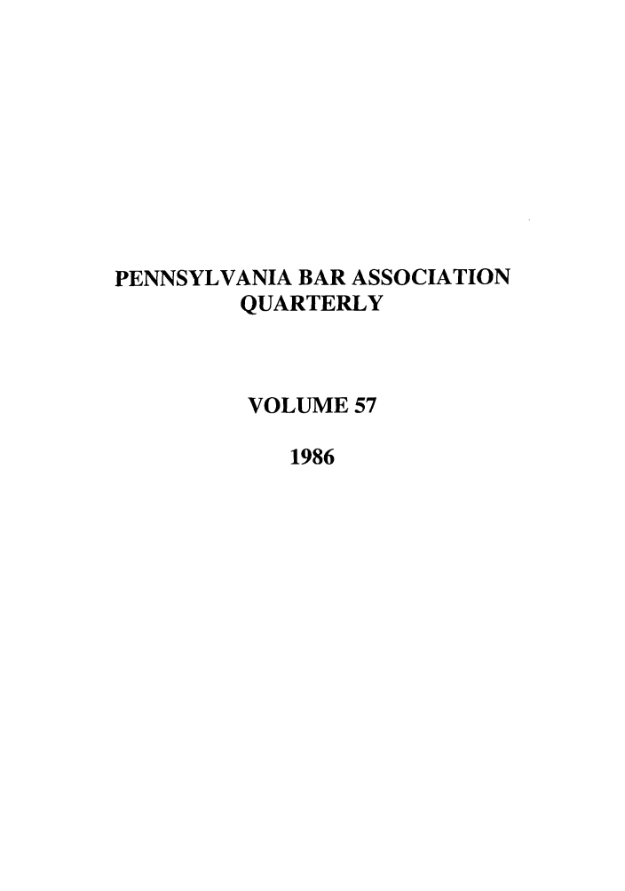 handle is hein.barjournals/pennbarq0057 and id is 1 raw text is: PENNSYLVANIA BAR ASSOCIATION
QUARTERLY
VOLUME 57
1986


