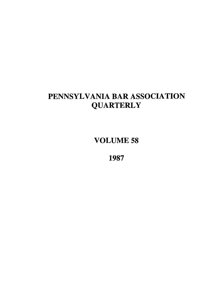 handle is hein.barjournals/pennbarq0058 and id is 1 raw text is: PENNSYLVANIA BAR ASSOCIATION
QUARTERLY
VOLUME 58
1987


