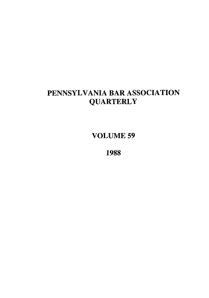 handle is hein.barjournals/pennbarq0059 and id is 1 raw text is: PENNSYLVANIA BAR ASSOCIATION
QUARTERLY
VOLUME 59
1988



