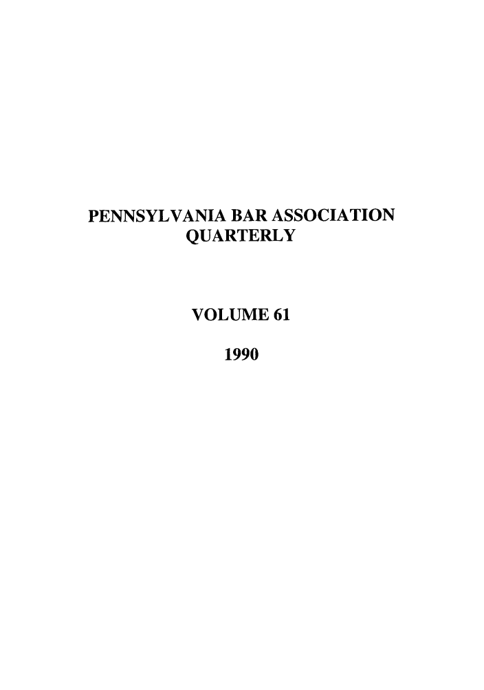 handle is hein.barjournals/pennbarq0061 and id is 1 raw text is: PENNSYLVANIA BAR ASSOCIATION
QUARTERLY
VOLUME 61
1990


