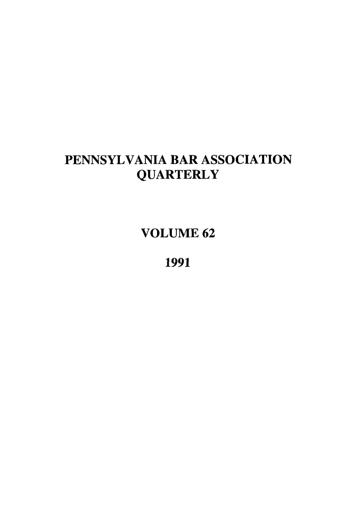 handle is hein.barjournals/pennbarq0062 and id is 1 raw text is: PENNSYLVANIA BAR ASSOCIATION
QUARTERLY
VOLUME 62
1991


