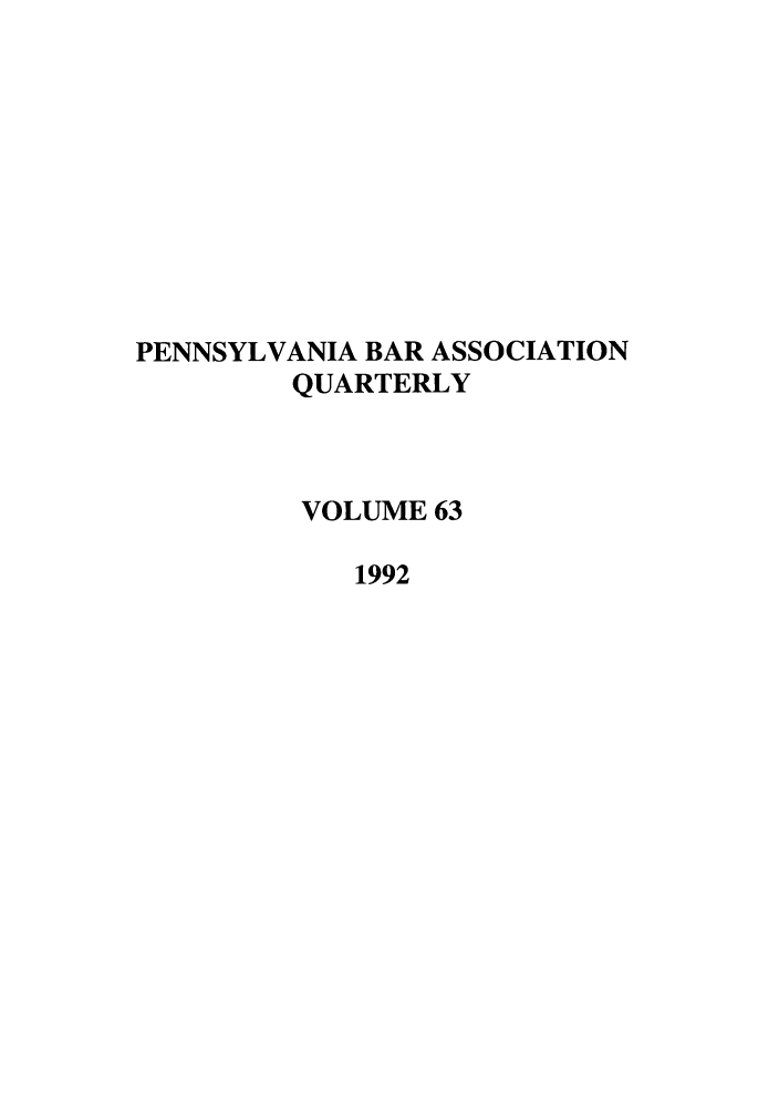 handle is hein.barjournals/pennbarq0063 and id is 1 raw text is: PENNSYLVANIA BAR ASSOCIATION
QUARTERLY
VOLUME 63
1992


