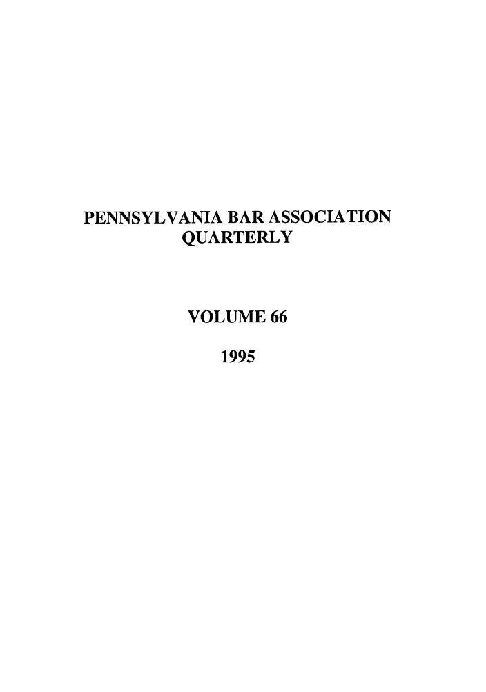 handle is hein.barjournals/pennbarq0066 and id is 1 raw text is: PENNSYLVANIA BAR ASSOCIATION
QUARTERLY
VOLUME 66
1995


