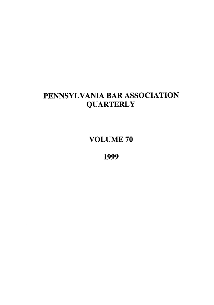 handle is hein.barjournals/pennbarq0070 and id is 1 raw text is: PENNSYLVANIA BAR ASSOCIATION
QUARTERLY
VOLUME 70
1999


