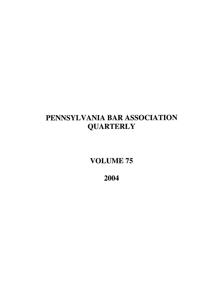 handle is hein.barjournals/pennbarq0075 and id is 1 raw text is: PENNSYLVANIA BAR ASSOCIATION
QUARTERLY
VOLUME 75
2004



