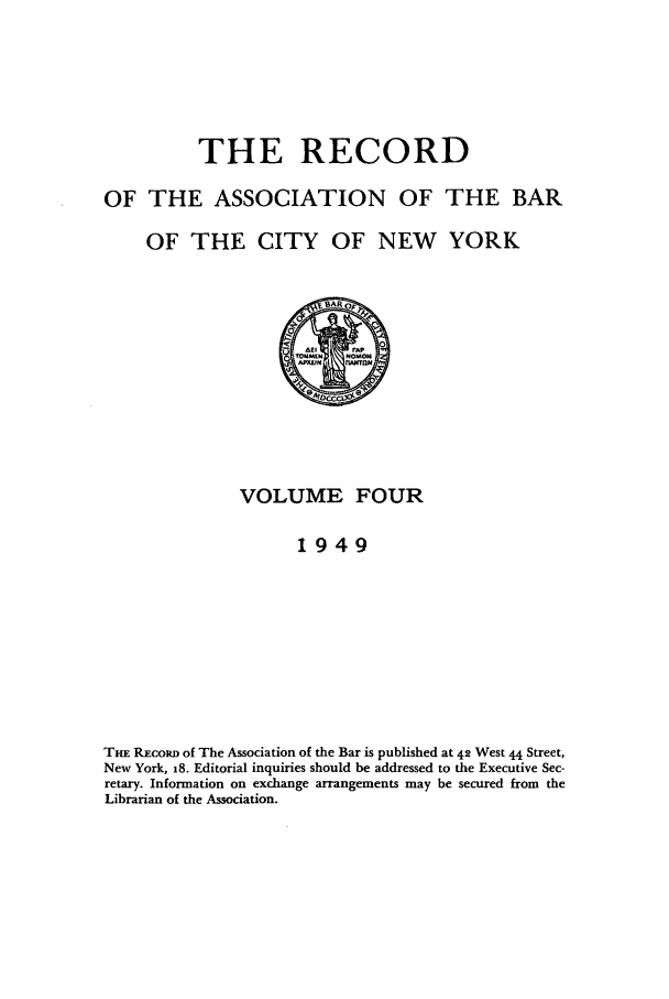 handle is hein.barjournals/rabbny0004 and id is 1 raw text is: THE RECORD
OF THE ASSOCIATION OF THE BAR
OF THE CITY OF NEW YORK

VOLUME FOUR
1949
THE REcoRD of The Association of the Bar is published at 42 West 44 Street,
New York, 18. Editorial inquiries should be addressed to the Executive Sec-
retary. Information on exchange arrangements may be secured from the
Librarian of the Association.


