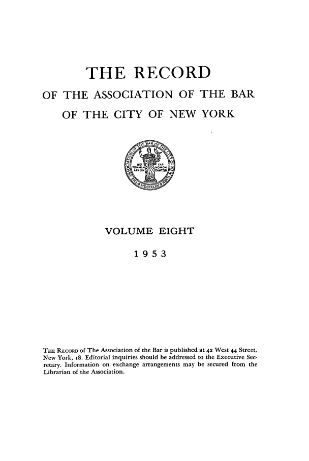 handle is hein.barjournals/rabbny0008 and id is 1 raw text is: THE RECORD
OF THE ASSOCIATION OF THE BAR
OF THE CITY OF NEW YORK
01W  NAL  OMON
VOLUME EIGHT
1953
THE REcoRD of The Association of the Bar is published at 42 West 44 Street,
New York, 18. Editorial inquiries should be addressed to the Executive Sec-
retary. Information on exchange arrangements may be secured from the
Librarian of the Association.


