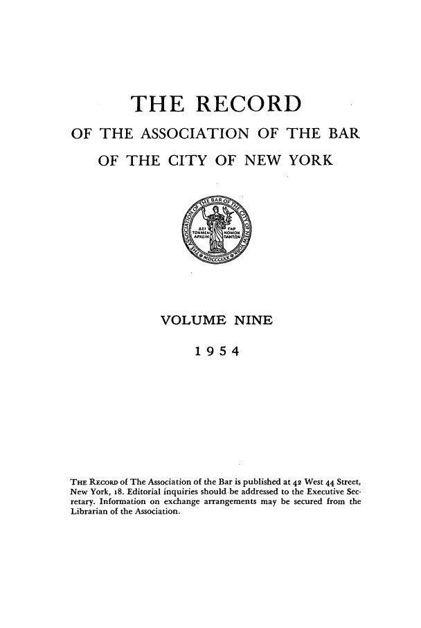 handle is hein.barjournals/rabbny0009 and id is 1 raw text is: THE RECORD

OF THE ASSOCIATION OF THE BAR
OF THE CITY OF NEW YORK
iBAR o,
O0
o TONM(  NOMON E
VOLUME NINE
1954
THE REcou of The Association of the Bar is published at 42 West 44 Street,
New York, x8. Editorial inquiries should .be addressed to the Executive Sec-
retary. Information on exchange arrangements may be secured from the
Librarian of the Association.


