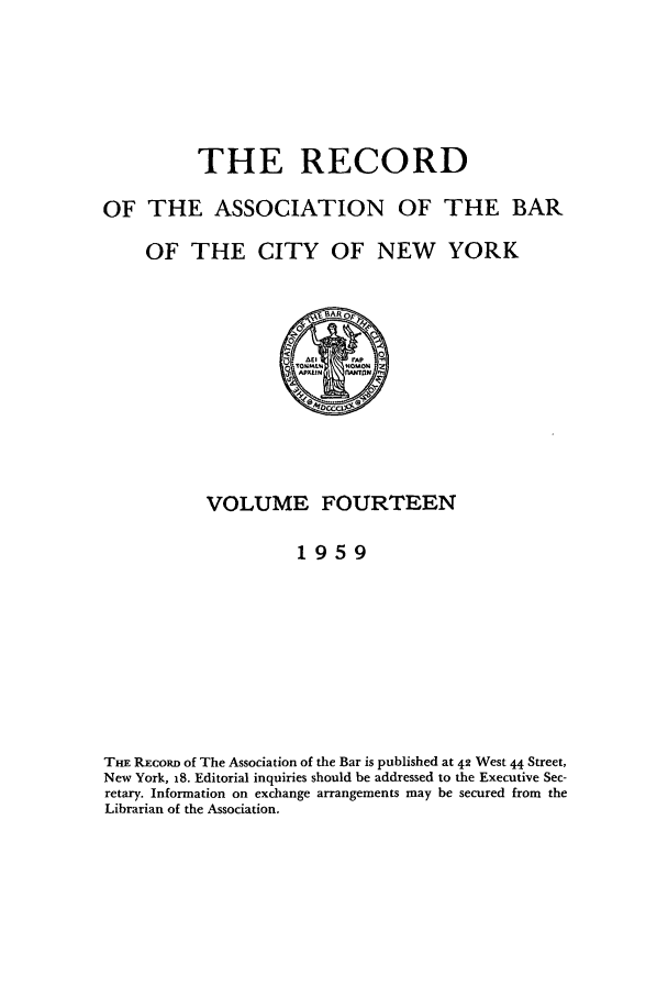 handle is hein.barjournals/rabbny0014 and id is 1 raw text is: THE RECORD

OF THE ASSOCIATION OF THE BAR
OF THE CITY OF NEW YORK
BAR op~
VOLUME FOURTEEN
1959
THE RECORD of The Association of the Bar is published at 42 West 44 Street,
New York, 18. Editorial inquiries should be addressed to the Executive Sec-
retary. Information on exchange arrangements may be secured from the
Librarian of the Association.


