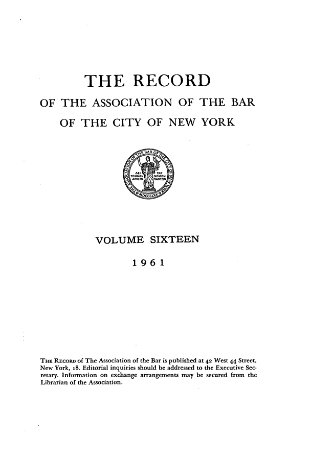 handle is hein.barjournals/rabbny0016 and id is 1 raw text is: THE RECORD
OF THE ASSOCIATION OF THE BAR
OF THE CITY OF NEW YORK

VOLUME SIXTEEN
1961
TnE REcoRD of The Association of the Bar is published at 42 West 44 Street,
New York, 18. Editorial inquiries should be addressed to the Executive Sec-
retary. Information on exchange arrangements may be secured from the
Librarian of the Association.


